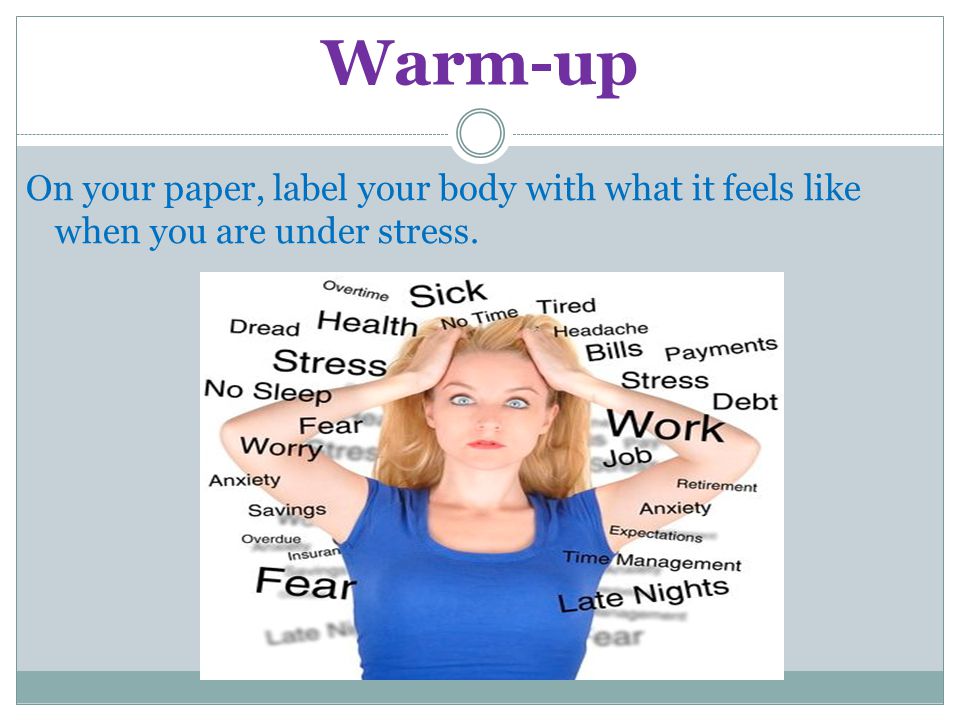 Warm-up On your paper, label your body with what it feels like when you are under stress.