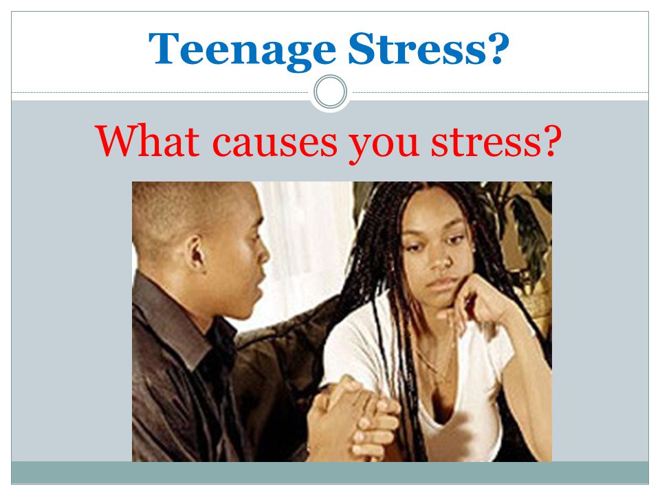 Teenage Stress What causes you stress