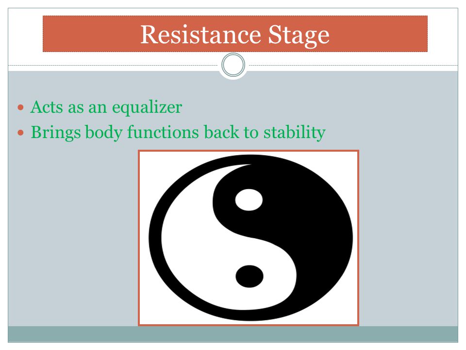 Acts as an equalizer Brings body functions back to stability Resistance Stage