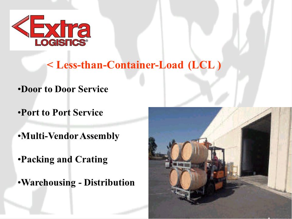 < Full Container Load Service ( FCL ) Door to Door Service Steamship Line Contracts 20’ Container 40’ Container Special Equipment