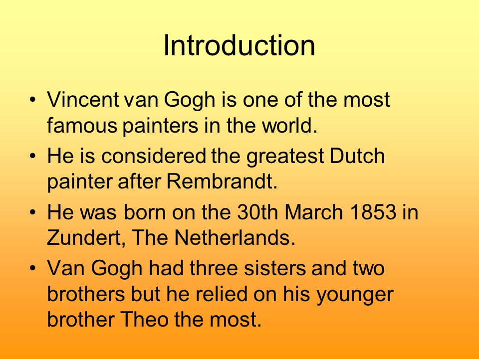 Introduction Vincent van Gogh is one of the most famous painters in the world.