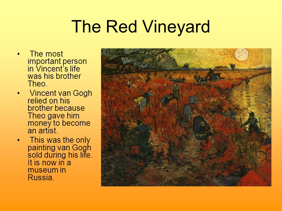 The Red Vineyard The most important person in Vincent’s life was his brother Theo.