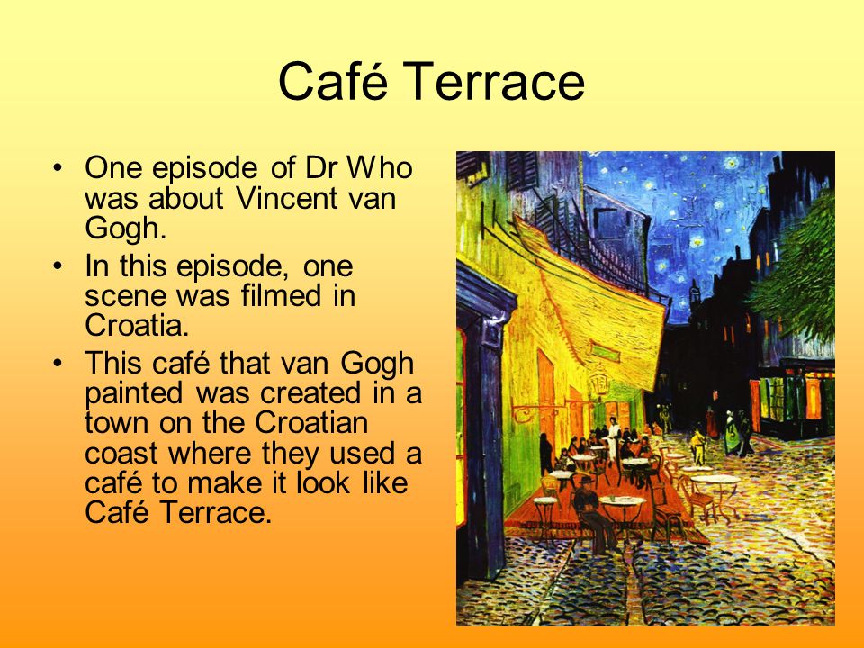 Caf é Terrace One episode of Dr Who was about Vincent van Gogh.