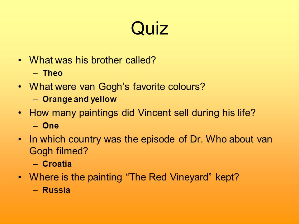 Quiz What was his brother called. –Theo What were van Gogh’s favorite colours.