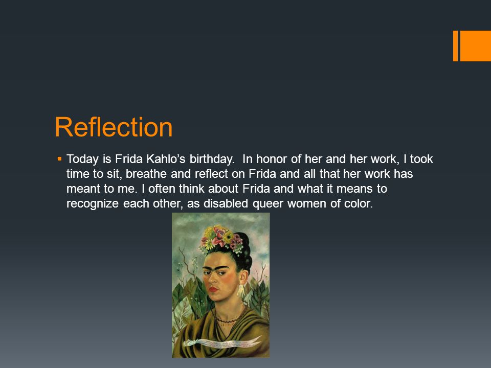 Reflection  Today is Frida Kahlo’s birthday.