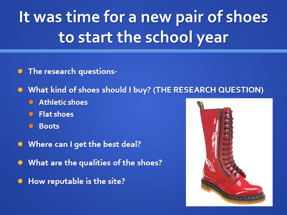 It was time for a new pair of shoes to start the school year The research questions- The research questions- What kind of shoes should I buy.