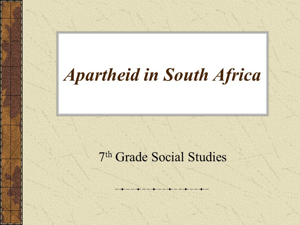 Apartheid in South Africa 7 th Grade Social Studies