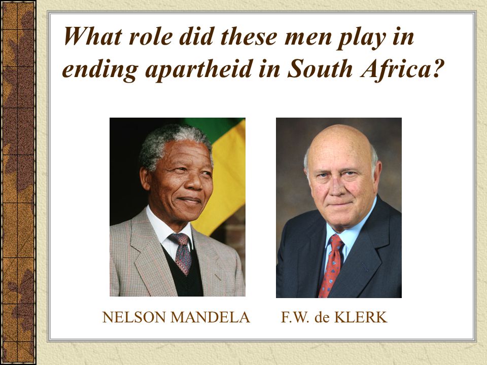 What role did these men play in ending apartheid in South Africa NELSON MANDELAF.W. de KLERK