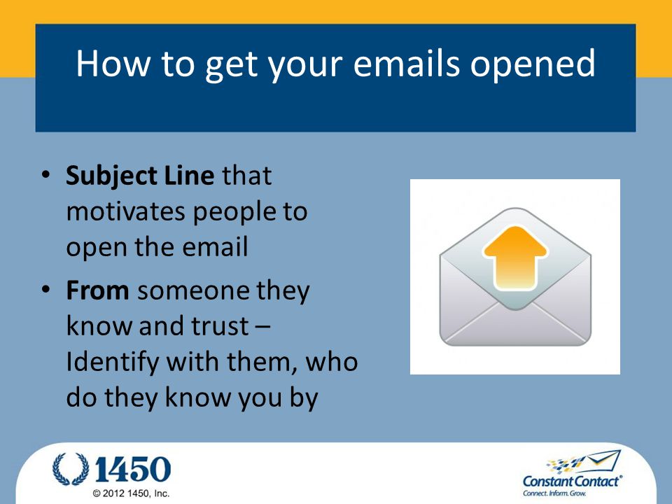 How to get your  s opened Subject Line that motivates people to open the  From someone they know and trust – Identify with them, who do they know you by