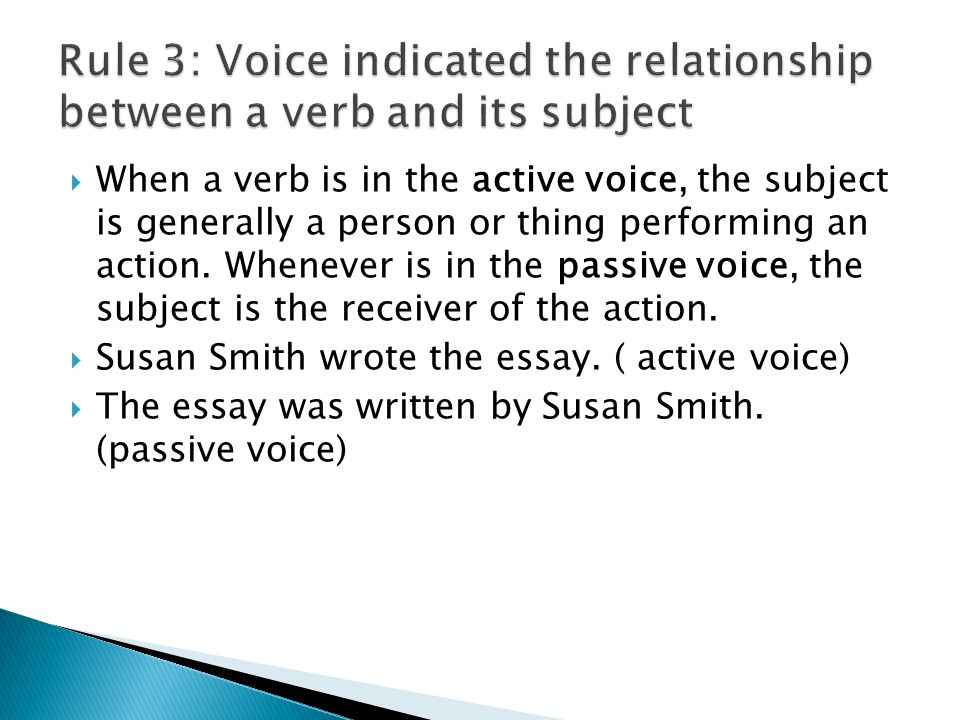  When a verb is in the active voice, the subject is generally a person or thing performing an action.