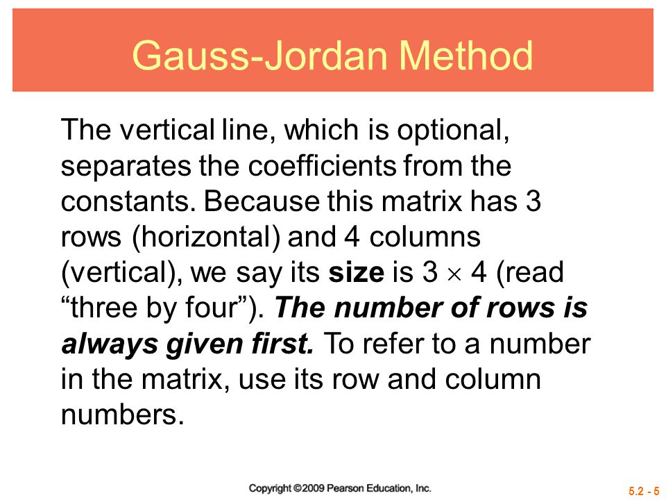 Gauss-Jordan Method The vertical line, which is optional, separates the coefficients from the constants.