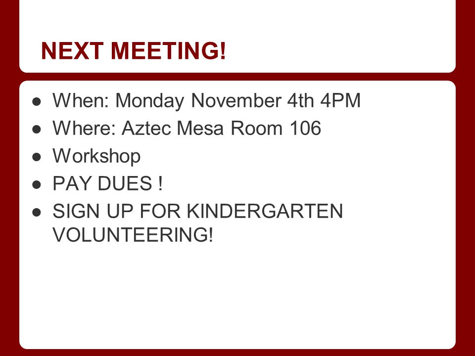 NEXT MEETING. ●When: Monday November 4th 4PM ●Where: Aztec Mesa Room 106 ●Workshop ●PAY DUES .