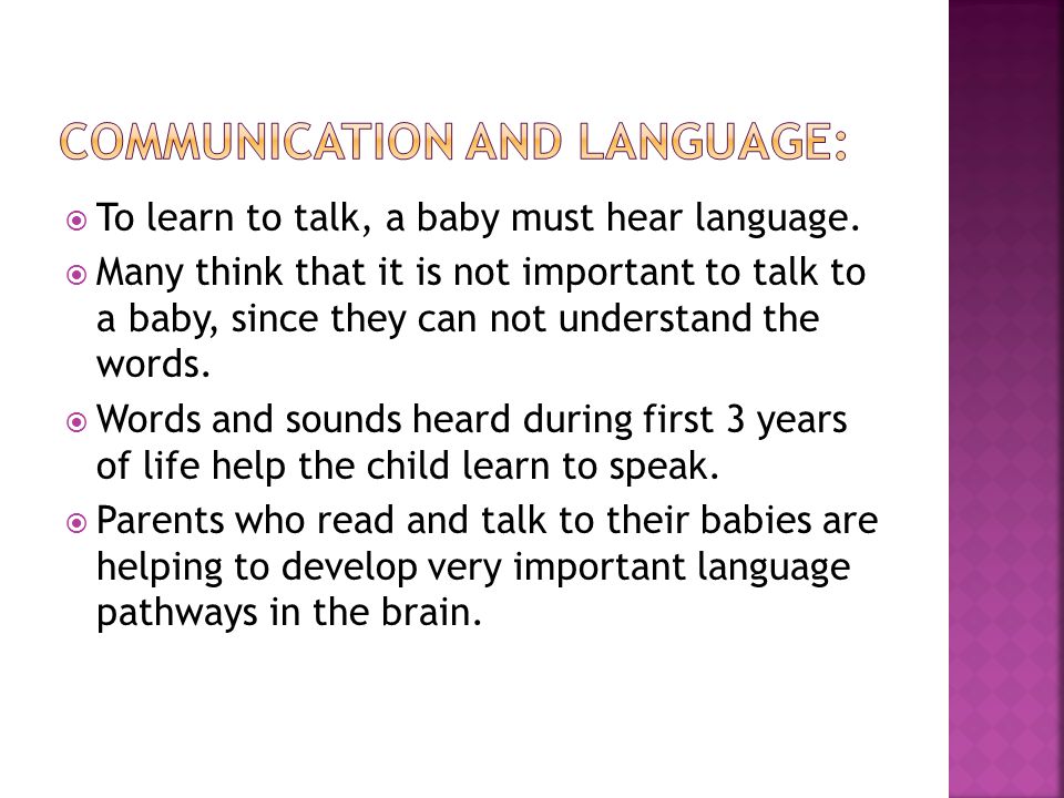  To learn to talk, a baby must hear language.