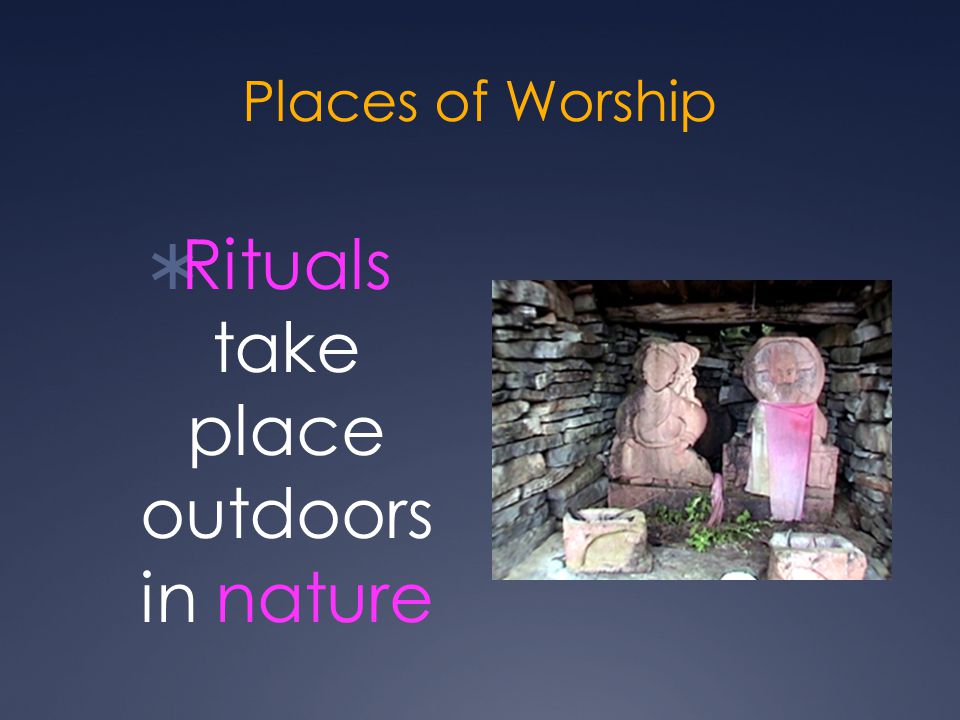 Places of Worship  Rituals take place outdoors in nature