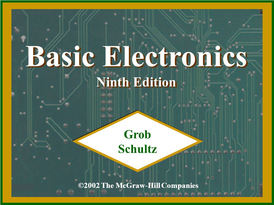 Basic Electronics Ninth Edition Basic Electronics Ninth Edition ©2002 The McGraw-Hill Companies Grob Schultz