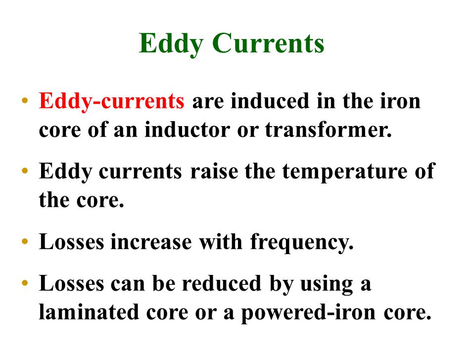 Eddy Currents Eddy-currents are induced in the iron core of an inductor or transformer.