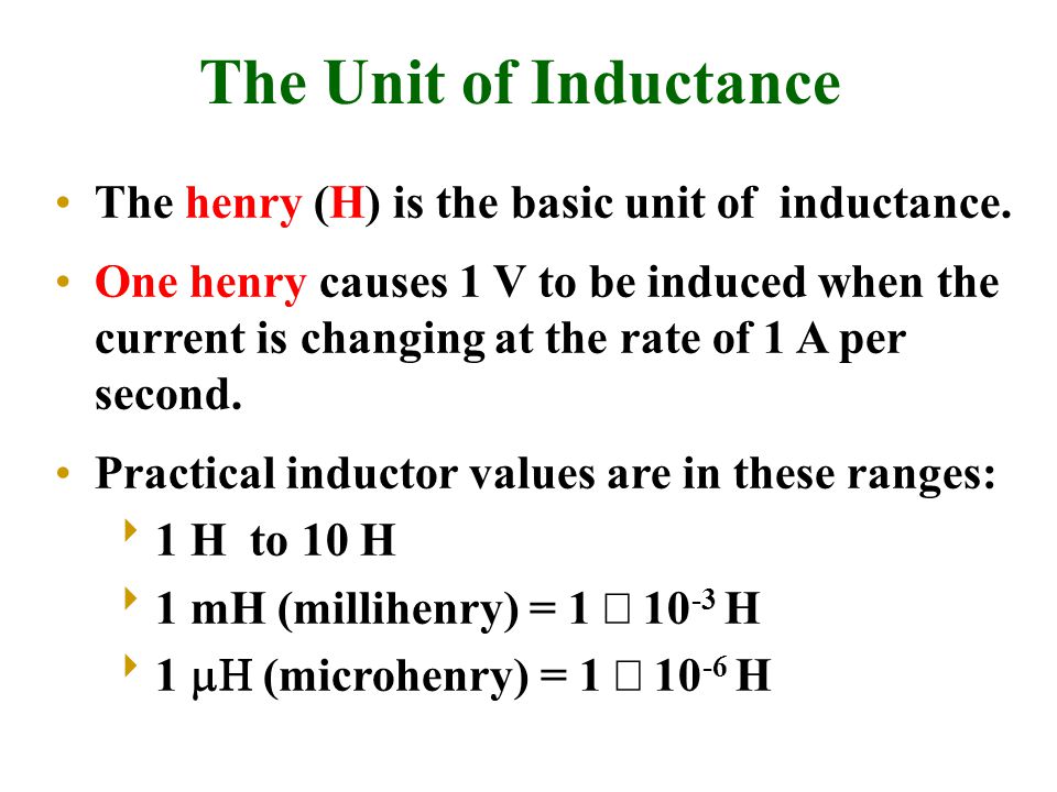 The Unit of Inductance The henry (H) is the basic unit of inductance.