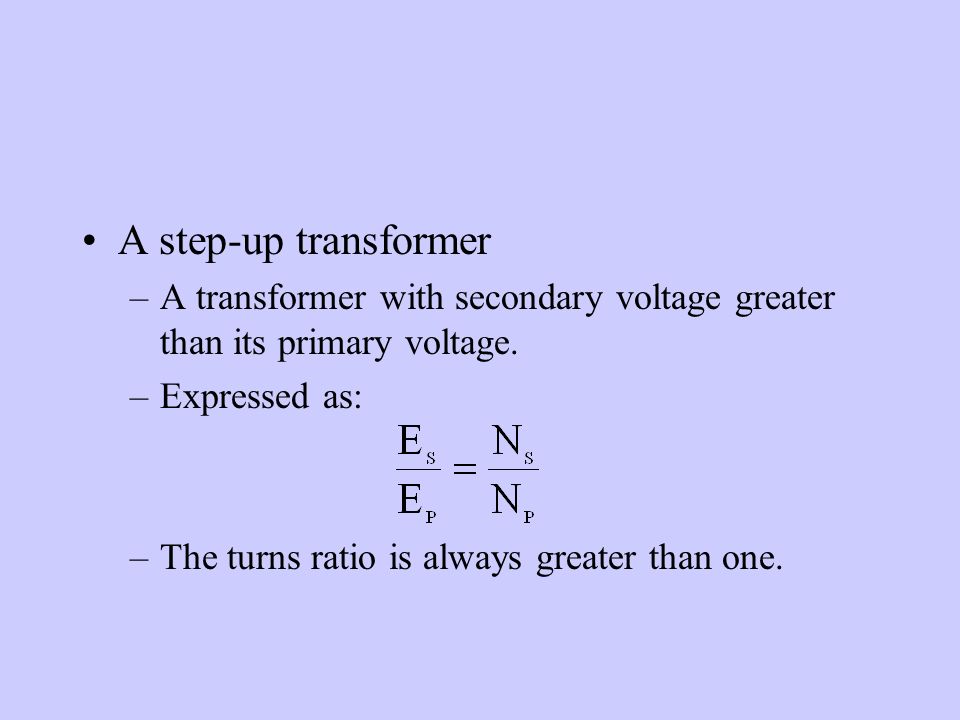 A step-up transformer –A transformer with secondary voltage greater than its primary voltage.