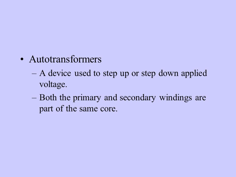 Autotransformers –A device used to step up or step down applied voltage.