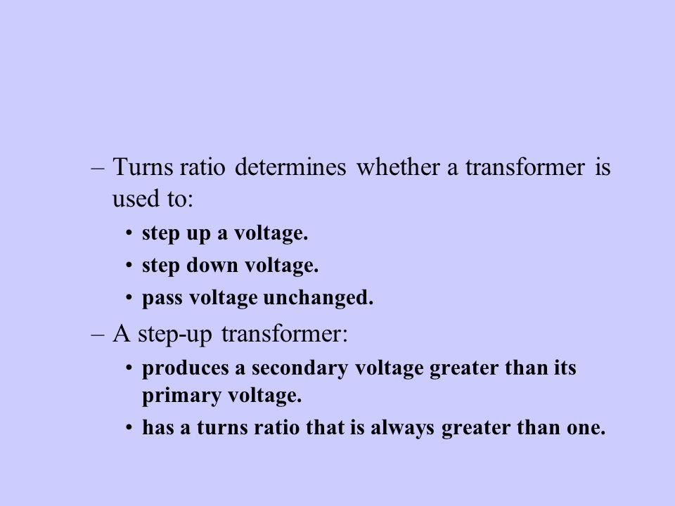 –Turns ratio determines whether a transformer is used to: step up a voltage.