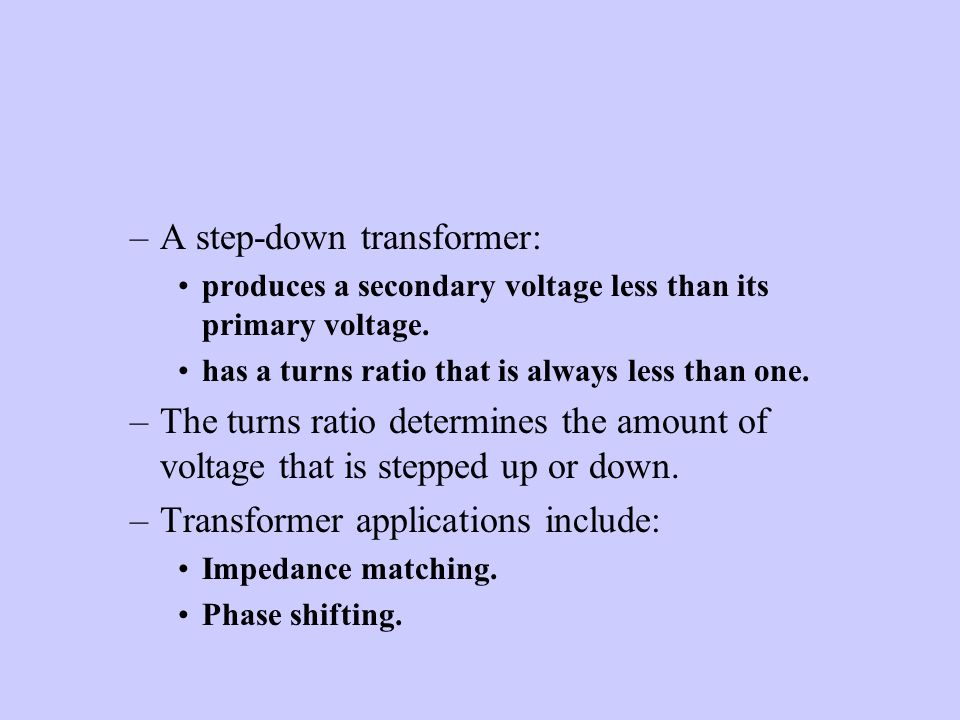 –A step-down transformer: produces a secondary voltage less than its primary voltage.
