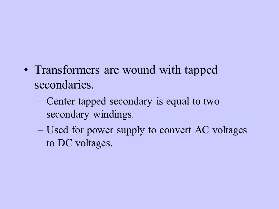 Transformers are wound with tapped secondaries.