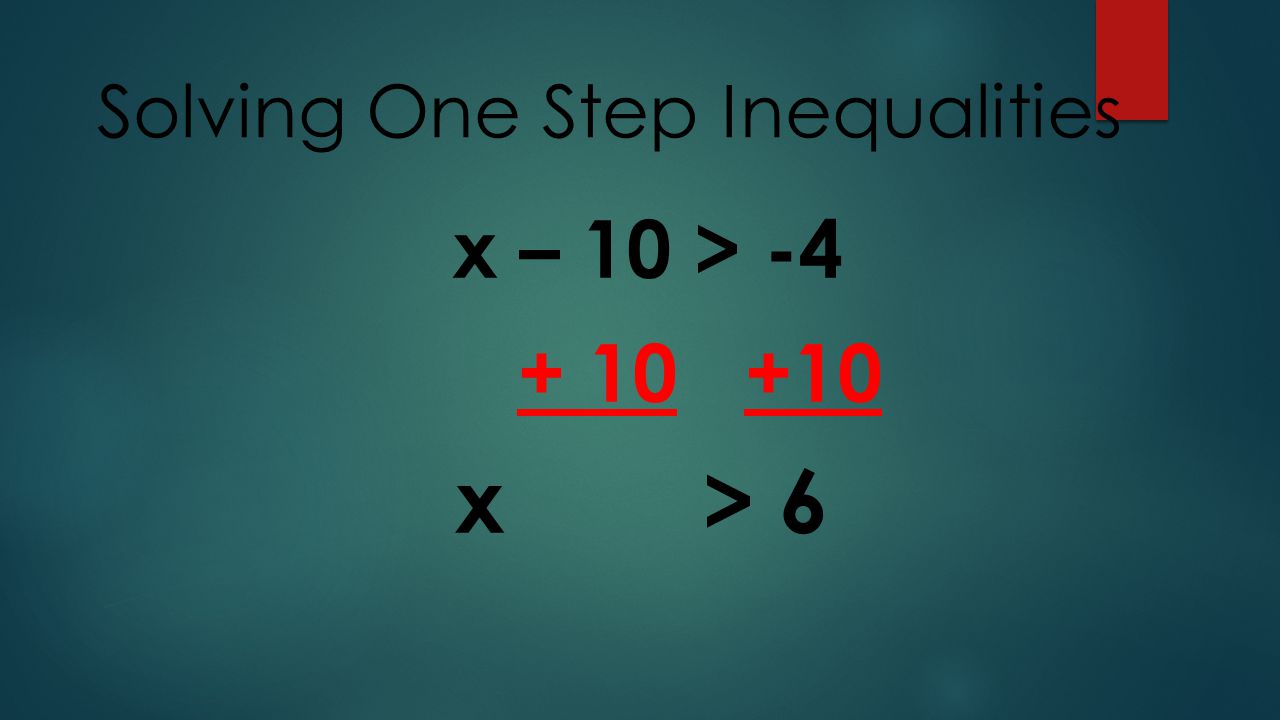 Solving One Step Inequalities x – 10 > x > 6