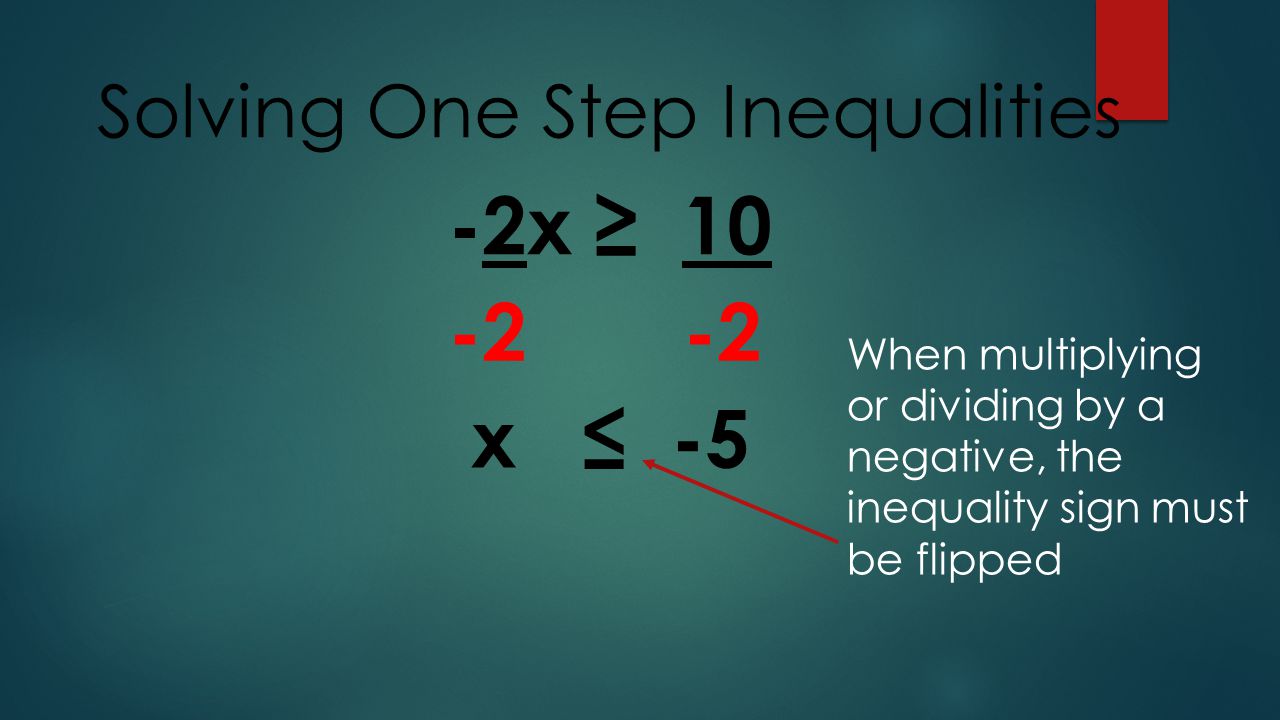 Solving One Step Inequalities -2x ≥ x ≤ -5 When multiplying or dividing by a negative, the inequality sign must be flipped