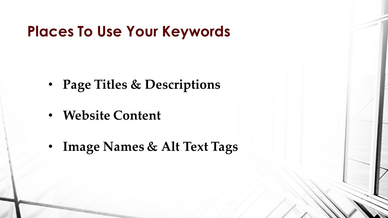 Places To Use Your Keywords Page Titles & Descriptions Website Content Image Names & Alt Text Tags
