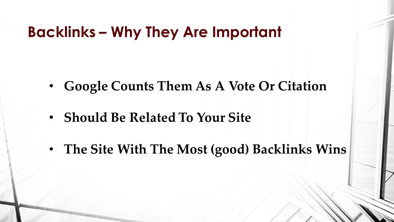 Backlinks – Why They Are Important Google Counts Them As A Vote Or Citation Should Be Related To Your Site The Site With The Most (good) Backlinks Wins