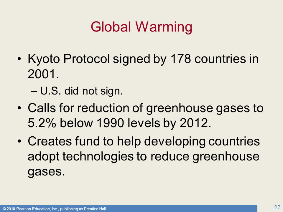 © 2010 Pearson Education, Inc., publishing as Prentice-Hall 27 Global Warming Kyoto Protocol signed by 178 countries in 2001.