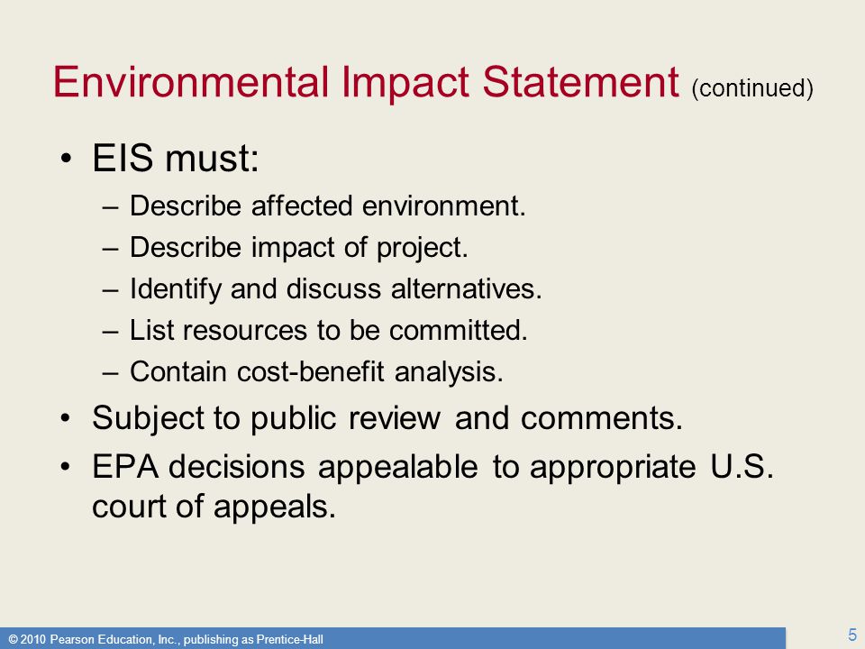 © 2010 Pearson Education, Inc., publishing as Prentice-Hall 5 Environmental Impact Statement (continued) EIS must: –Describe affected environment.