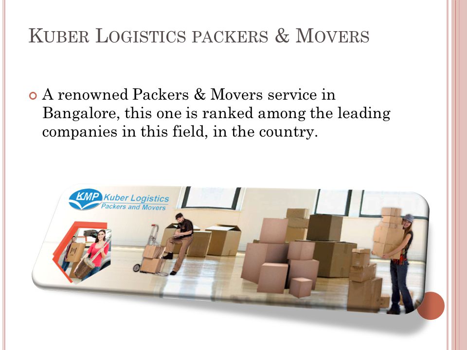 K UBER L OGISTICS PACKERS & M OVERS A renowned Packers & Movers service in Bangalore, this one is ranked among the leading companies in this field, in the country.