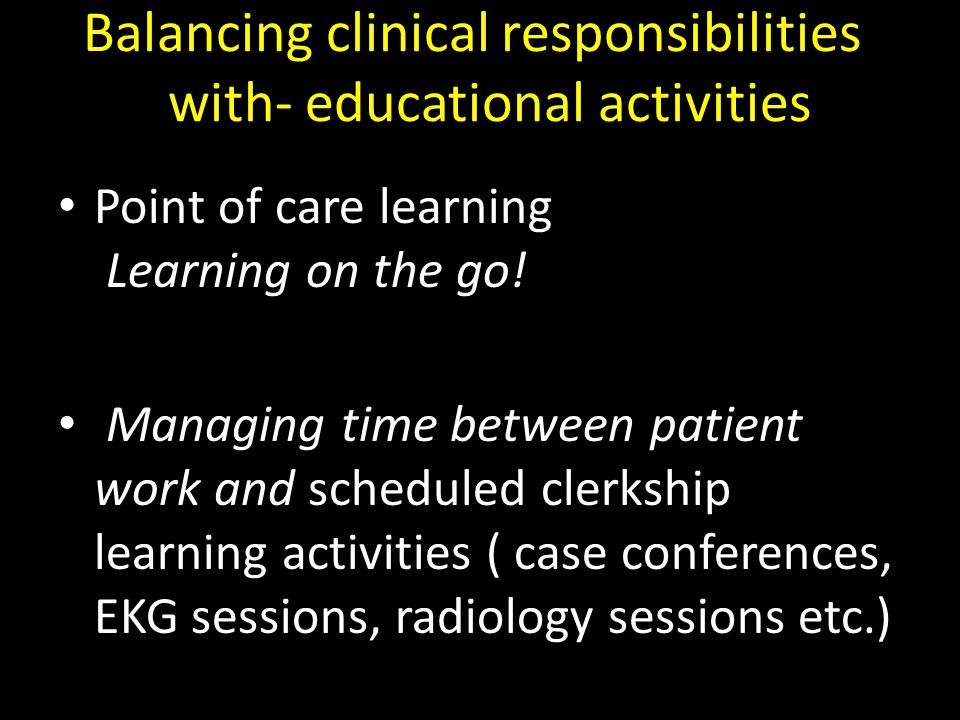 Balancing clinical responsibilities with- educational activities Point of care learning Learning on the go.