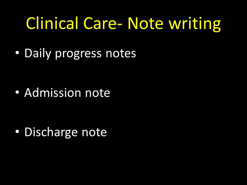 Clinical Care- Note writing Daily progress notes Admission note Discharge note