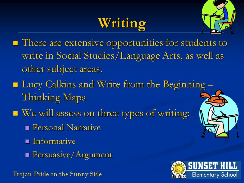 Trojan Pride on the Sunny Side Writing There are extensive opportunities for students to write in Social Studies/Language Arts, as well as other subject areas.