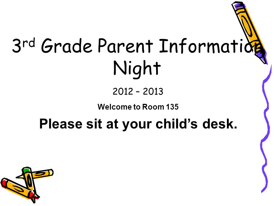 2012 – rd Grade Parent Information Night Welcome to Room 135 Please sit at your child’s desk.