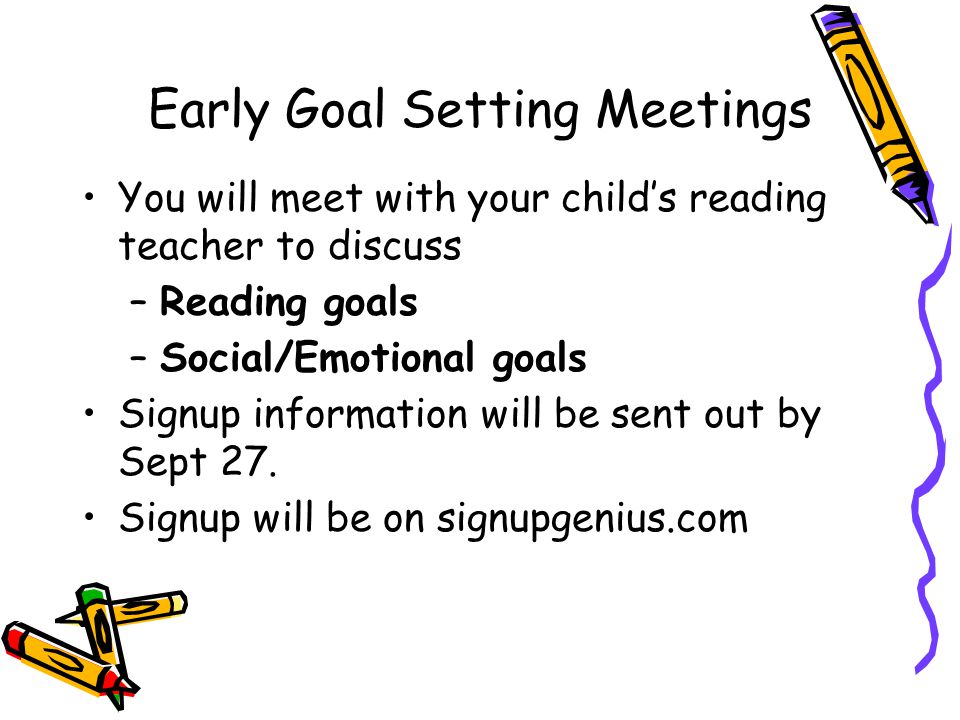 You will meet with your child’s reading teacher to discuss –Reading goals –Social/Emotional goals Signup information will be sent out by Sept 27.