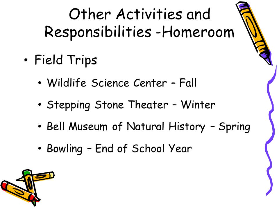 Field Trips Wildlife Science Center – Fall Stepping Stone Theater – Winter Bell Museum of Natural History – Spring Bowling – End of School Year Other Activities and Responsibilities -Homeroom