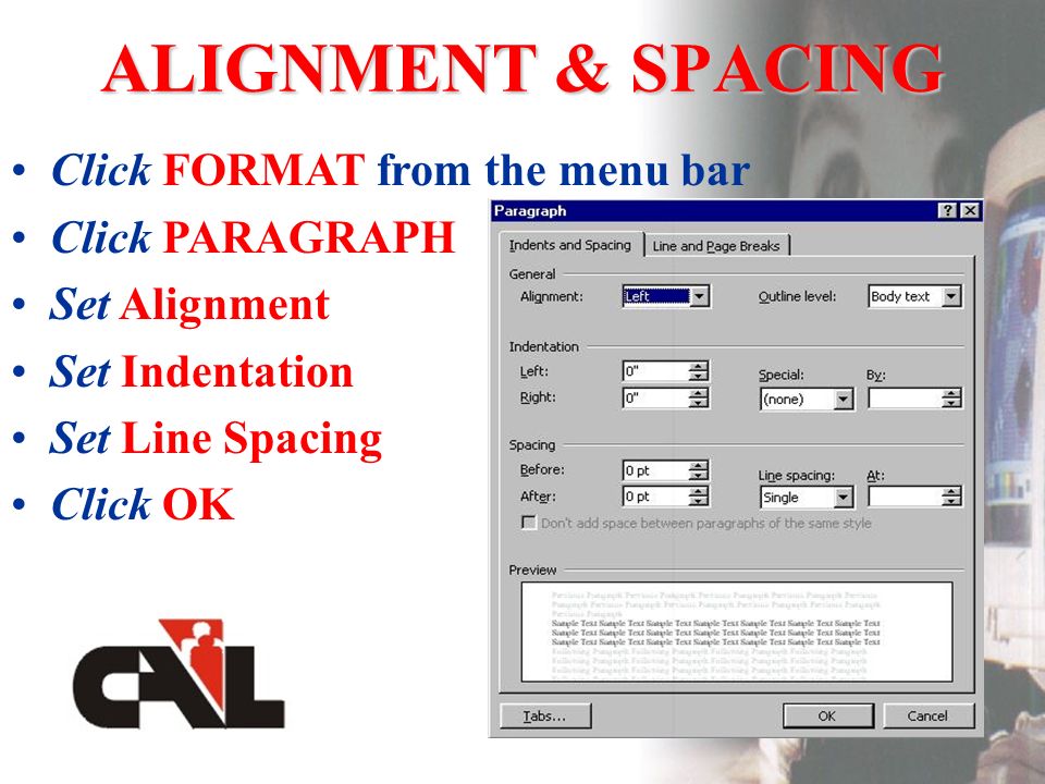 ALIGNMENT & SPACING Click FORMAT from the menu bar Click PARAGRAPH Set Alignment Set Indentation Set Line Spacing Click OK