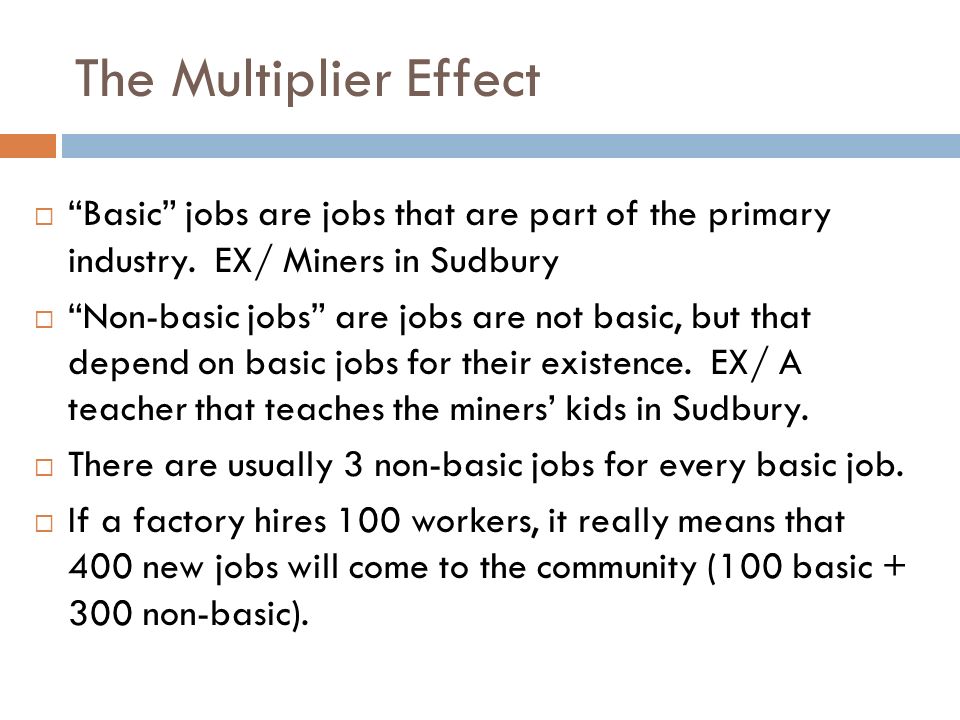 The Multiplier Effect  Basic jobs are jobs that are part of the primary industry.