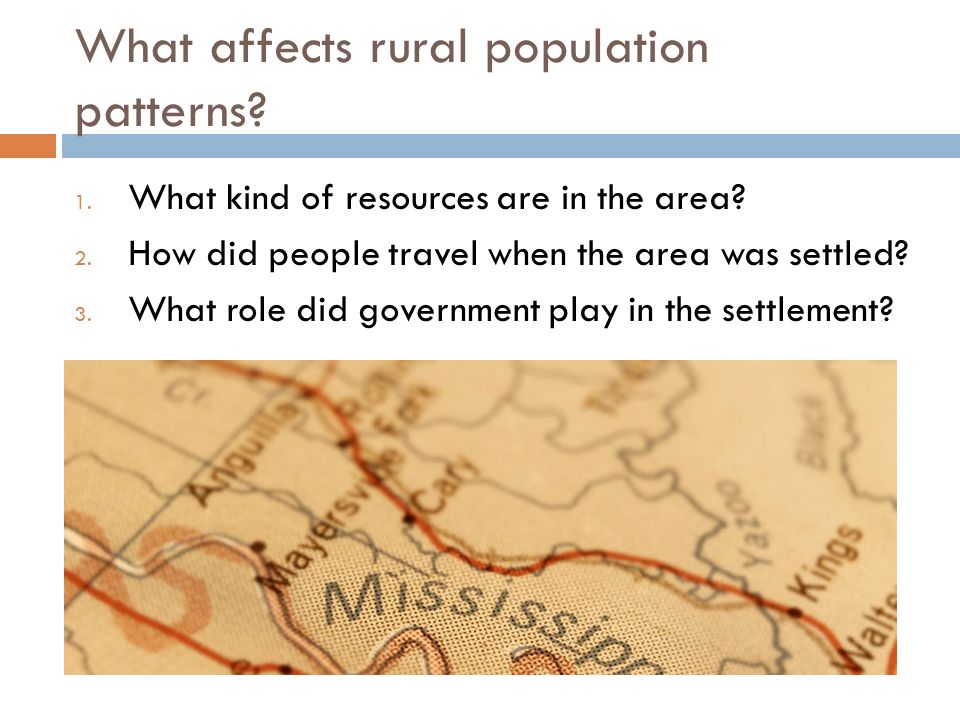 What affects rural population patterns. 1. What kind of resources are in the area.