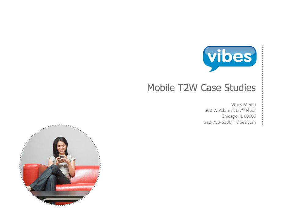 Vibes Media 300 W Adams St, 7 th Floor Chicago, IL | vibes.com Mobile T2W Case Studies
