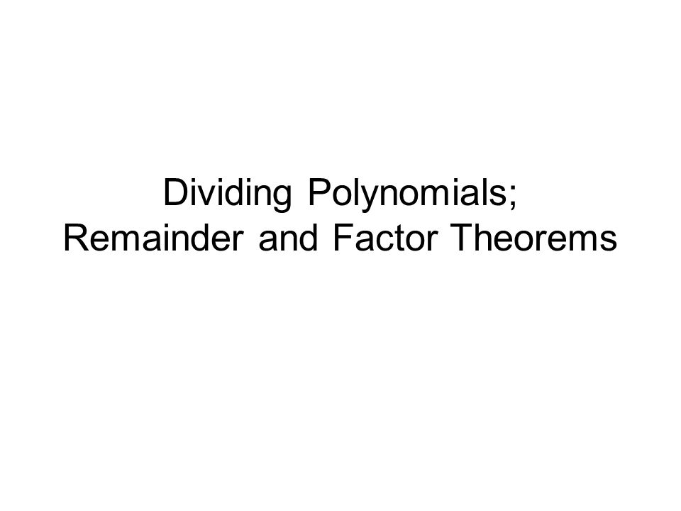 Dividing Polynomials; Remainder and Factor Theorems