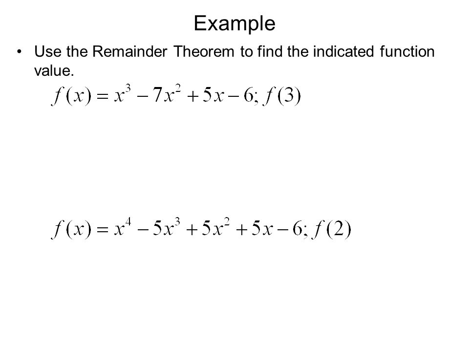 Example Use the Remainder Theorem to find the indicated function value.