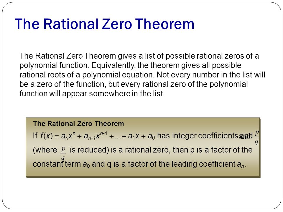 The Rational Zero Theorem The Rational Zero Theorem gives a list of possible rational zeros of a polynomial function.