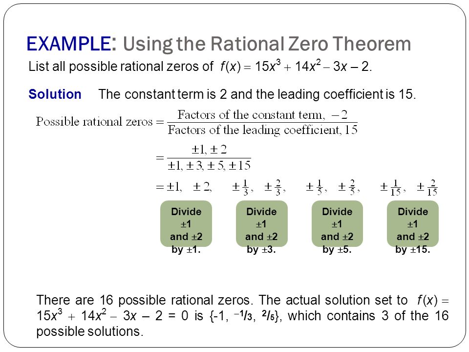 EXAMPLE : Using the Rational Zero Theorem List all possible rational zeros of f (x)  15x 3  14x 2  3x – 2.