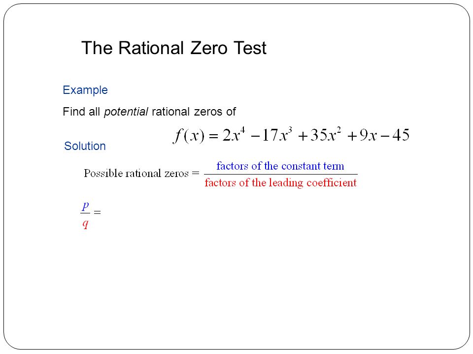 22 The Rational Zero Test Example Find all potential rational zeros of Solution