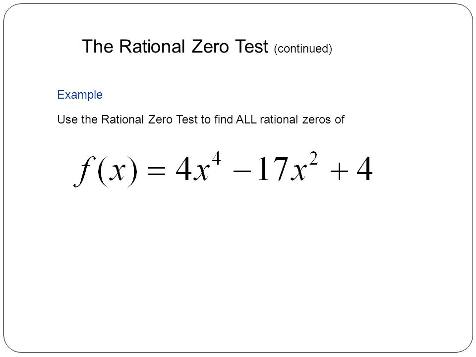 23 The Rational Zero Test (continued) Example Use the Rational Zero Test to find ALL rational zeros of