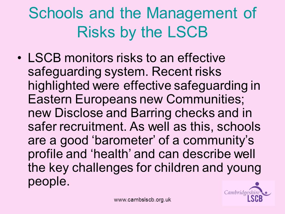 Schools and the Management of Risks by the LSCB LSCB monitors risks to an effective safeguarding system.